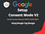setup advanced google consent mode v2,gdpr,ccpa,cookie consent banner using GTM