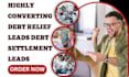 generate highly converting debt relief leads debt settlement leads