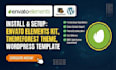 urgently install, edit or customize envato element kit, themeforest in 24 hrs