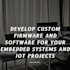 develop custom firmware and software for your embedded systems and projects