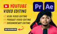do professional youtube vlogs video editing, podcasts, and documentary editing