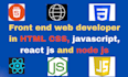 do front end web developer in HTML CSS, javascript, react js and node js
