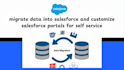 migrate data into salesforce and customize salesforce portals for self service