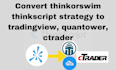 convert thinkorswim thinkscript strategy to tradingview, quantower,, ctrader