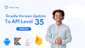 update android sdk to API level 33 or 34 or 35