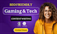 write SEO friendly tech and gaming articles or blog posts