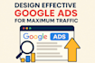 design effective google ads for maximum traffic
