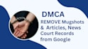 remove articles mugshots and court case records from google and websites