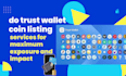 do trust wallet coin listing services for maximum exposure and impact