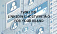 create linkedin ghostwriting content for your brand