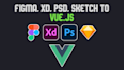 convert figma xd psd sketch to vuejs