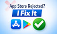 fix app store and play store rejection issues fast
