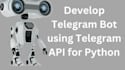 develop telegram bot using telegram API for python