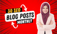 write 30 bulk SEO articles and blog posts monthly with uploading