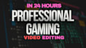 professionally edit your gaming clips in 24 hours