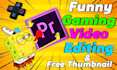 do funny gaming video editing and free thumbnail