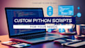 create custom python scripts for your needs