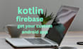 develop android app with kotlin and firebase