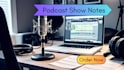 listen and write podcast show notes in a day