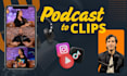 create clips from your podcast to tiktok, reels, youtube