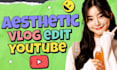 do aesthetic vlog video editing for youtube