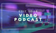 edit your video podcast