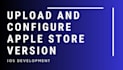 upload and configure apple store version