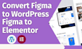 convert figma to wordpress or figma to elementor with responsiveness