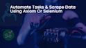 automate tasks and scrape data with axiom ai and selenium