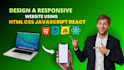 design a responsive website using HTML CSS javascript react