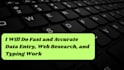 do fast and accurate data entry, web research, and typing work