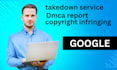 remove infringing,defaming content from google search and images under dmca
