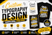 do typography design, wall art, hand lettering quote, logo and t shirt designs