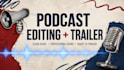 edit your podcast episode and create a punchy trailer