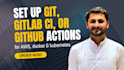 set up git, gitlab ci, or github actions for AWS, docker, and kubernetes