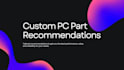 provide custom PC part recommendations