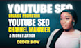 promote youtube video, optimize SEO top ranking, channel manager or monetization