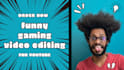 do funny gaming video editing for youtube