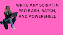 write any script in pro bash, batch, and powershell