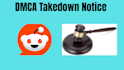 send dmca takedown notice to remove illegall, leaked, defaming reddit content