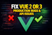 fix vue 2 or 3 production bugs and API integration issues