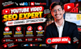 be your youtube video SEO expert and channel optimization