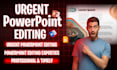 create and do urgent powerpoint editing and research on the same day