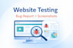 test your website or app and provide bug report with screenshots