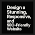 design a stunning, responsive, and SEO friendly website