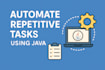 automate your repetitive tasks or web actions using java