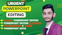 do urgent powerpoint edit and research on the same day