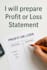 prepare your profit and loss statements
