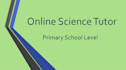 be your online primary school science tutor
