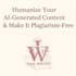 humanize your ai generated content and make it plagiarism free